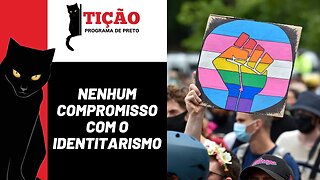 Nenhum compromisso com o identitarismo - Tição, Programa de Preto nº 198 - 13/07/23