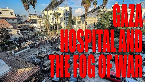 BREAKING NEWS: GAZA HOSPITAL AND THE FOG OF WAR