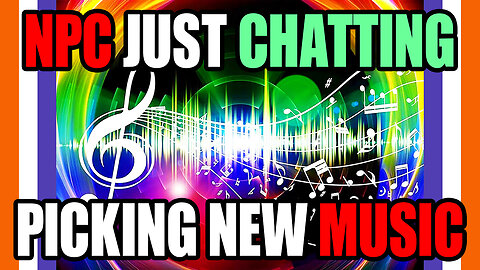 🔴LIVE: NPC Just Chatting - Picking New Music 🟠⚪🟣