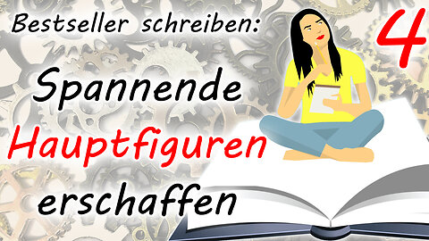 Spannende Hauptfiguren erschaffen (Bestseller schreiben - Teil 4)