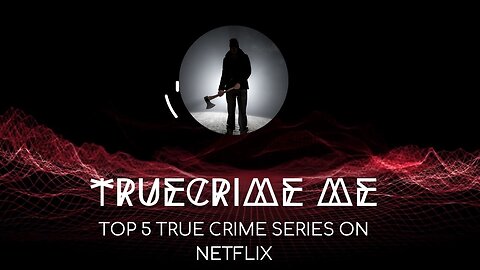 Top 5 True Crime Series on Netflix Right Now