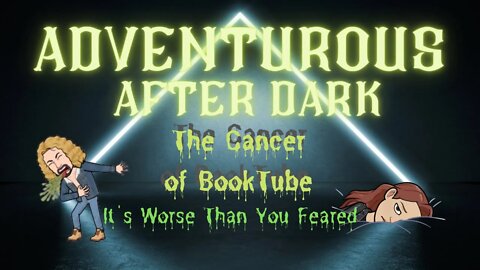 ADVENTUROUS AFTER DARK Ep. 3: The Cancer of Booktube - Is It Worse Than We Fear?