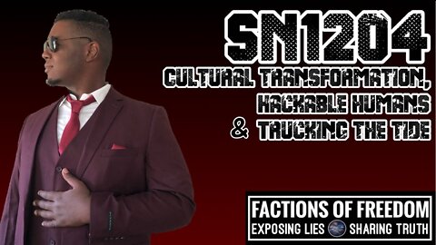 SN1204: Cultural Transformation, Hackable Humans & Trucking The Tide | Factions Of Freedom