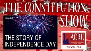 The Constitution Show: The Real Story Behind Independence Day | Episode 5