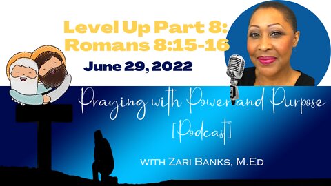 PODCAST: Level Up Part 78: Romans 8:15-16 | Zari Banks, M.Ed | June 29, 2022 - PWPP