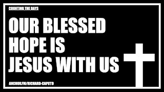 Our Blessed Hope is JESUS With Us