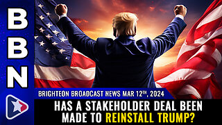 BBN, Mar 12, 2024 – Has a stakeholder deal been made to REINSTALL TRUMP?