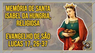 Comentários ao Evangelho da Memória de Santa Isabel da Hungria, Religiosa Lc 17, 26-37