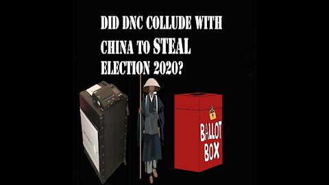 Did DNC Collude With China To Steal Election 2020?