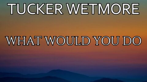 🎵 TUCKER WETMORE - WHAT WOULD YOU DO (LYRICS)