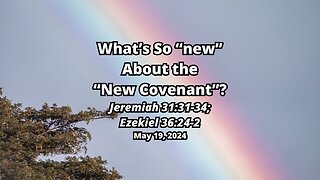 What’s So “new” About the “New Covenant”? Jeremiah 31:31-34; Ezekiel 36:24-28