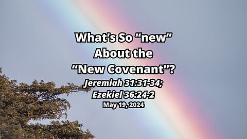 What’s So “new” About the “New Covenant”? Jeremiah 31:31-34; Ezekiel 36:24-28