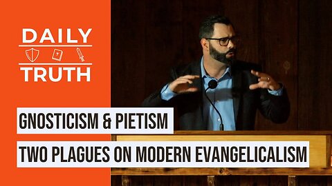 Gnosticism & Pietism | Two Plagues On Modern Evangelicalism