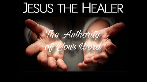 Jesus The Healer: The Authority of Your Word