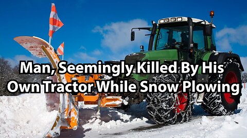Man, Seemingly Killed By His Own Tractor While Snow Plowing