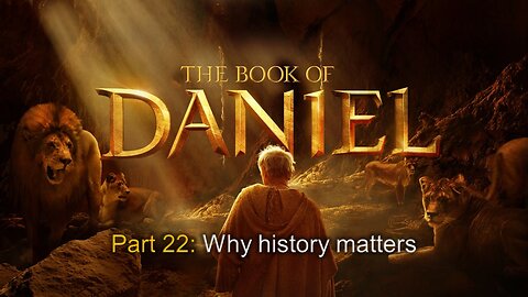 Daniel (Part 22): Why History Matters