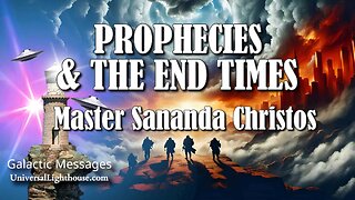 PROPHECIES & THE END TIMES ~ Master Sananda Christos