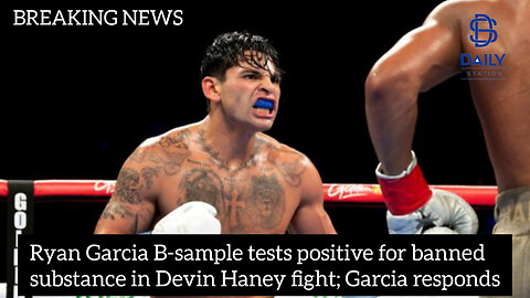 Ryan Garcia B-sample tests positive for banned substance in Devin Haney fight|latest news|
