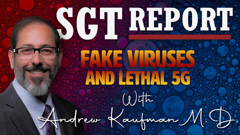 SGT Report: FAKE VIRUSES and LETHAL 5G with Andrew Kaufman, M.D.