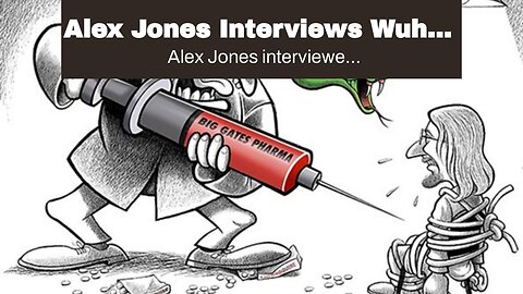 Alex Jones Interviews Wuhan Whistleblower: Proves Fauci Ran COVID Gain Of Function Operation