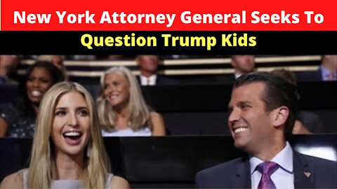 New York Attorney General Seeks To Question Trump Kids