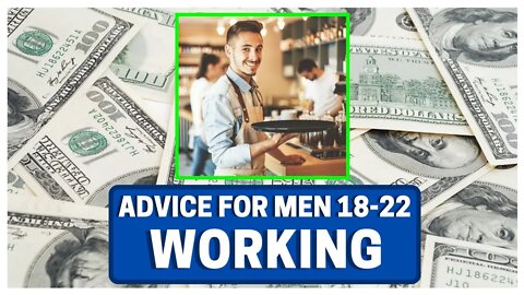 Advice For MEN 18-22: WORKING