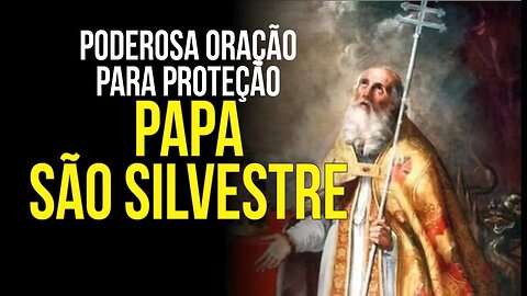 PODEROSA ORAÇÃO A SÃO SILVESTRE PEDINDO PROTEÇÃO