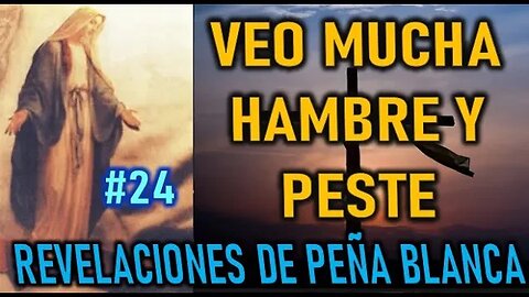 VEO MUCHA HAMBRE Y PESTE - REVELACIONES DE LA VIRGEN MARÍA EN PEÑA BLANCA