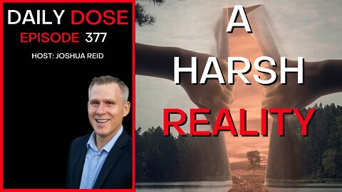 Ep. 377 | A Harsh Reality | The Daily Dose