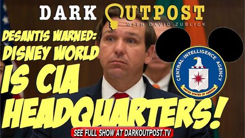 DARK OUTPOST 04.20.2022 DESANTIS WARNED: DISNEY WORLD IS CIA HEADQUARTERS!