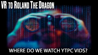 VR to @Roland The Dragon - Where do you watch YTPC vids?