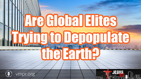 27 Sep 21, Jesus 911: Are Global Elites Trying to Depopulate the Earth?
