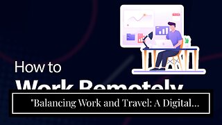 "Balancing Work and Travel: A Digital Nomad's Journey" Things To Know Before You Get This