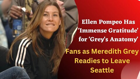 Ellen Pompeo Has 'Immense Gratitude' for 'Grey's Anatomy' Fans as Meredith Grey Readies
