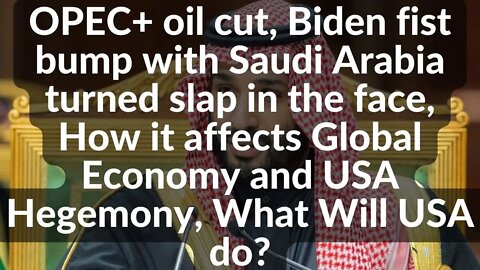 OPEC+ oil cut, Biden fist bump with Saudi Arabia turned slap in the face, Economy, What Will USA do?