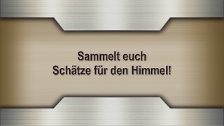 Sammelt euch Schätze für den Himmel!