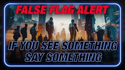 False Flag Alert: If You See Something, Say Something