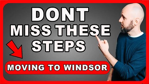 Before You Move To WIndsor... (2023 Important Steps)