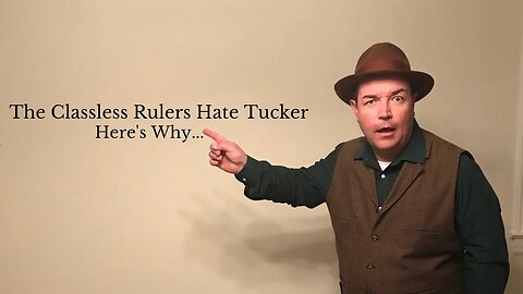 The Classless Rulers Hate Tucker. Here's Why...