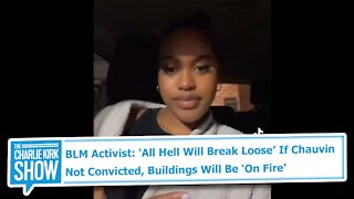 BLM Activist: ‘All Hell Will Break Loose’ If Chauvin Not Convicted, Buildings Will Be ‘On Fire’