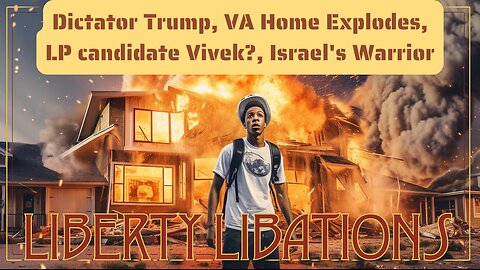 Dictator Trump, Home Explodes, Vivek in LP?, Israel's Warrior - LL#53