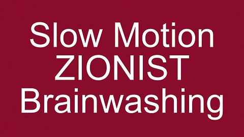 Slow Motion Zionist Brainwashing