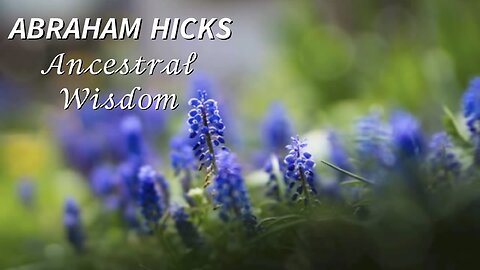 Abraham Hicks—Ancestral Wisdom!