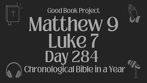 Chronological Bible in a Year 2023 - October 11, Day 284 - Matthew 9, Luke 7