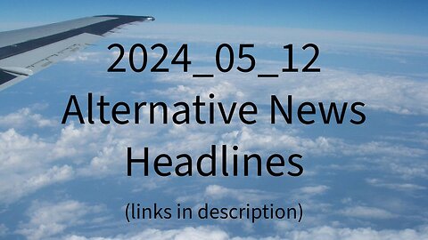 2024_05_12 Alternative News Headlines