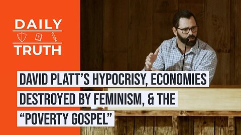 David Platt’s Hypocrisy, Economies Destroyed By Feminism, & The “Poverty Gospel”