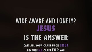 WIDE AWAKE AND LONELY? JESUS IS THE ANSWER