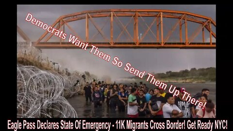 Eagle Pass Declares State Of Emergency - 11K Migrants Cross Border! Get Ready NYC!