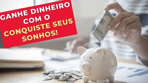 GANHE DINHEIRO COM O CONQUISTE SEUS SONHOS!