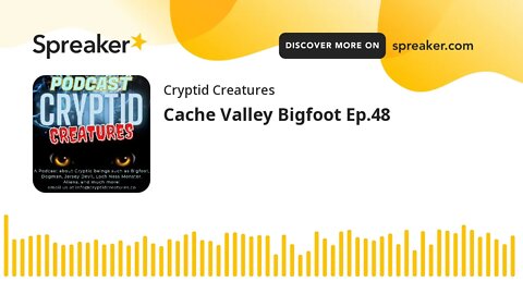 Cache Valley Bigfoot Ep.48